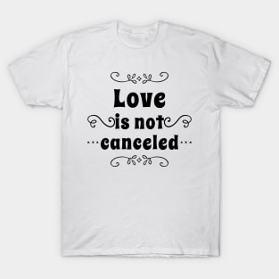 love is not cancelled T-Shirt